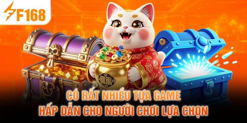 Có rất nhiều tựa game hấp dẫn cho người chơi lựa chọn
